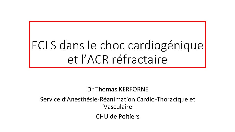 ECLS dans le choc cardiogénique et l’ACR réfractaire Dr Thomas KERFORNE Service d’Anesthésie-Réanimation Cardio-Thoracique