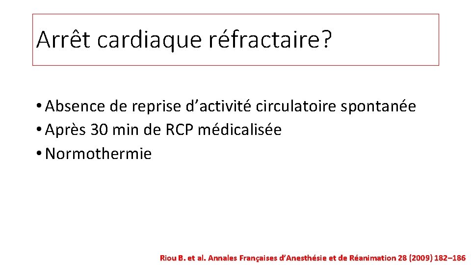 Arrêt cardiaque réfractaire? • Absence de reprise d’activité circulatoire spontanée • Après 30 min