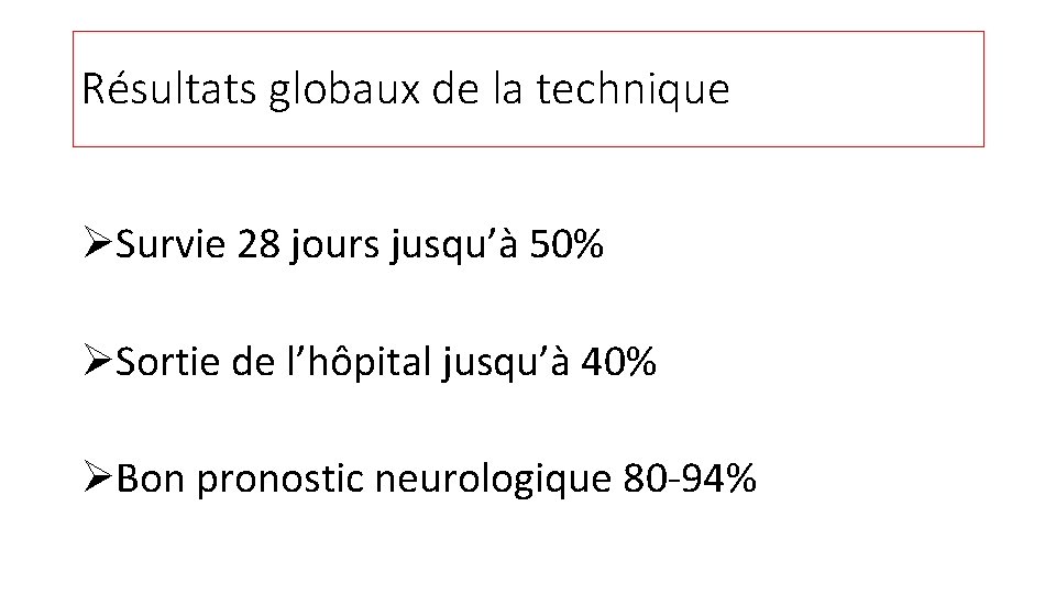 Résultats globaux de la technique ØSurvie 28 jours jusqu’à 50% ØSortie de l’hôpital jusqu’à