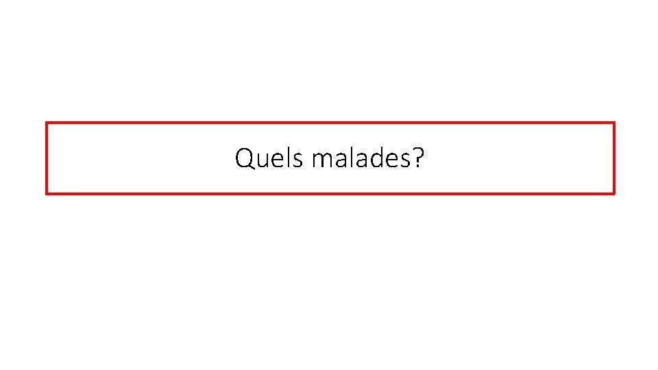 Quels malades? 