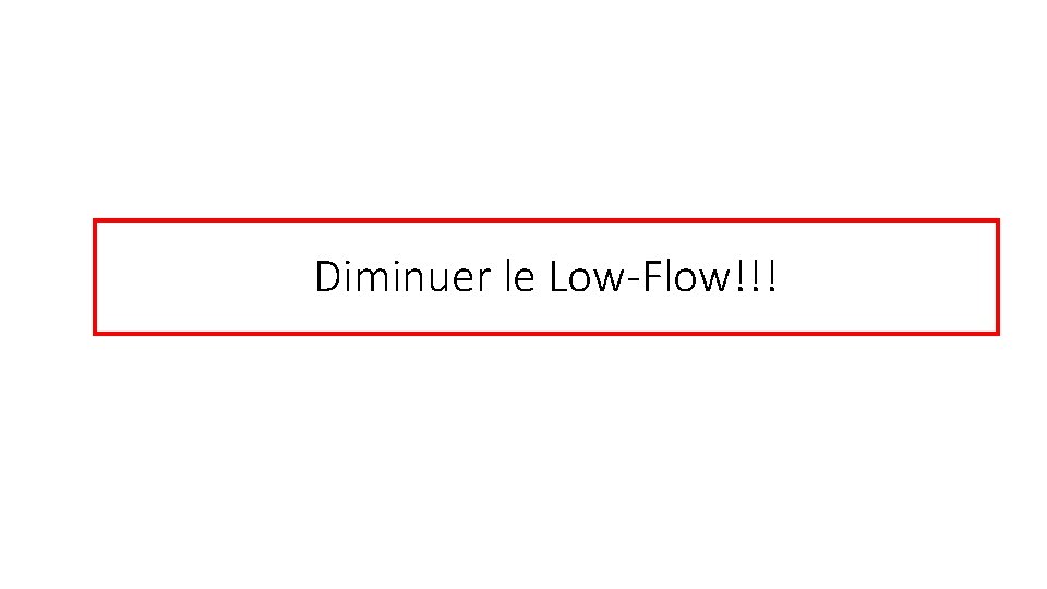 Diminuer le Low-Flow!!! 