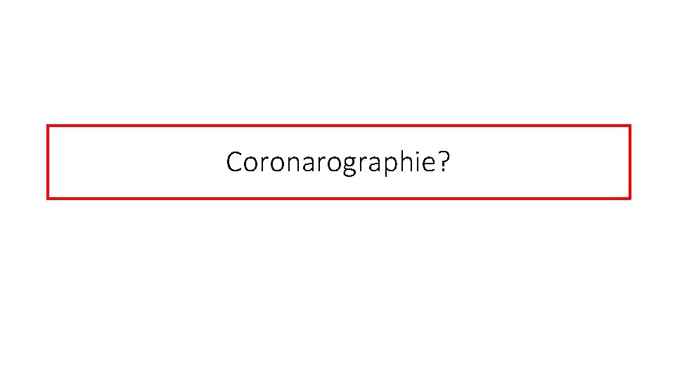 Coronarographie? 