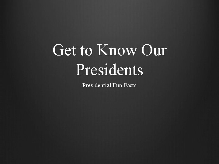 Get to Know Our Presidents Presidential Fun Facts 