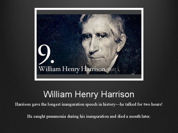 William Henry Harrison gave the longest inauguration speech in history—he talked for two hours!