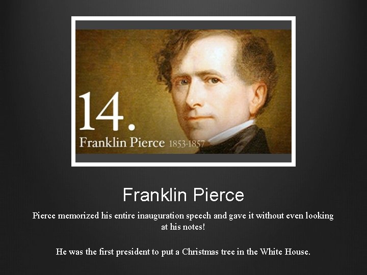 Franklin Pierce memorized his entire inauguration speech and gave it without even looking at