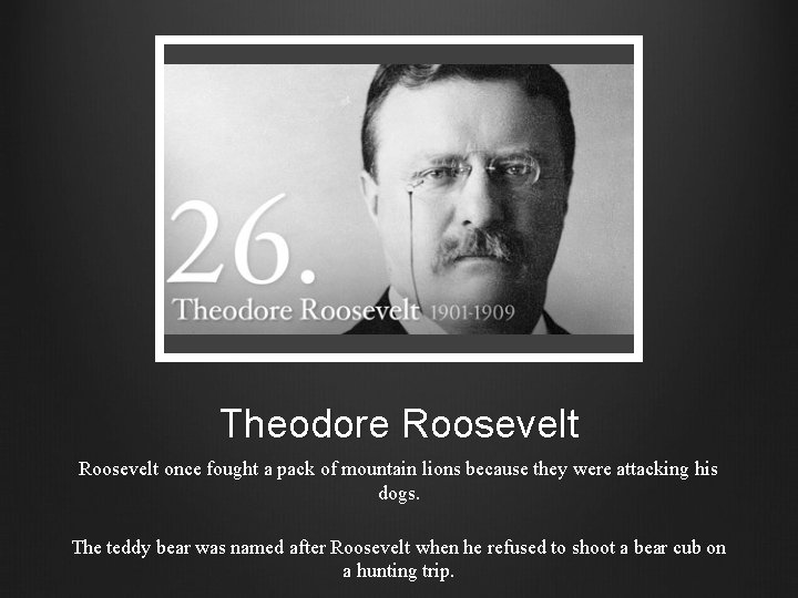 Theodore Roosevelt once fought a pack of mountain lions because they were attacking his