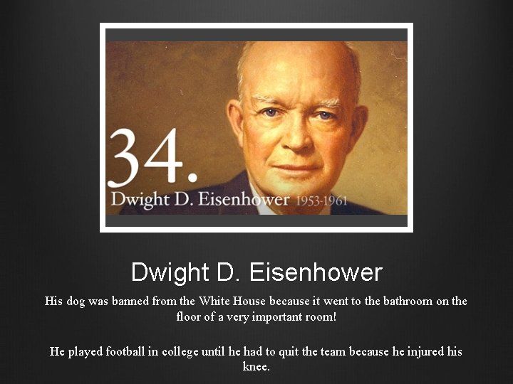 Dwight D. Eisenhower His dog was banned from the White House because it went