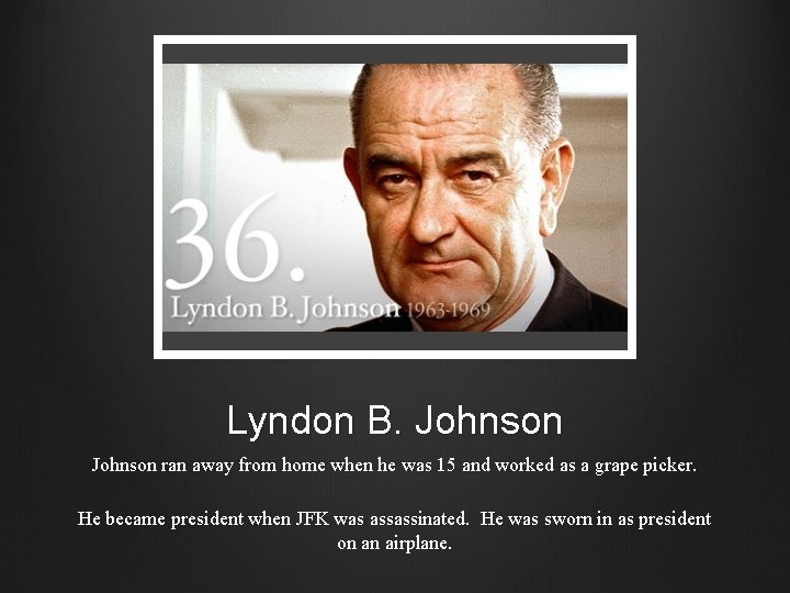 Lyndon B. Johnson ran away from home when he was 15 and worked as