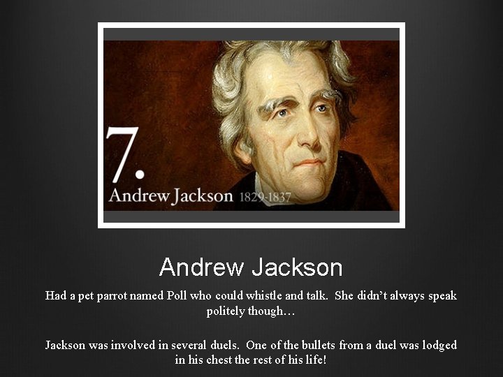 Andrew Jackson Had a pet parrot named Poll who could whistle and talk. She