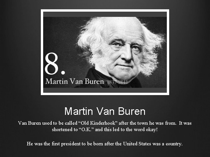 Martin Van Buren used to be called “Old Kinderhook” after the town he was