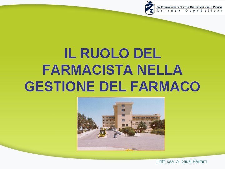 IL RUOLO DEL FARMACISTA NELLA GESTIONE DEL FARMACO Dott. ssa A. Giusi Ferraro 