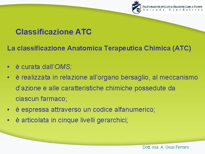 Classificazione ATC La classificazione Anatomica Terapeutica Chimica (ATC) • è curata dall’OMS; • è