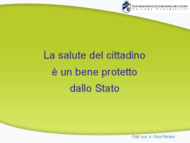 La salute del cittadino è un bene protetto dallo Stato Dott. ssa A. Giusi