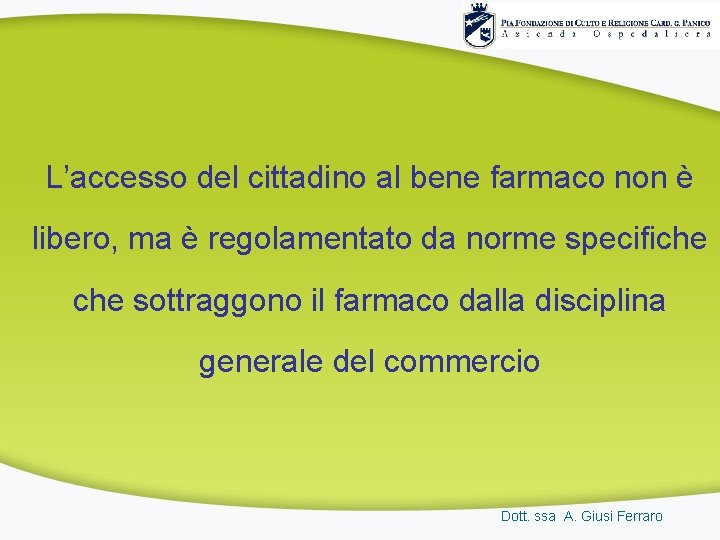 L’accesso del cittadino al bene farmaco non è libero, ma è regolamentato da norme L’accesso del cittadino al bene farmaco non è libero, ma è regolamentato da norme