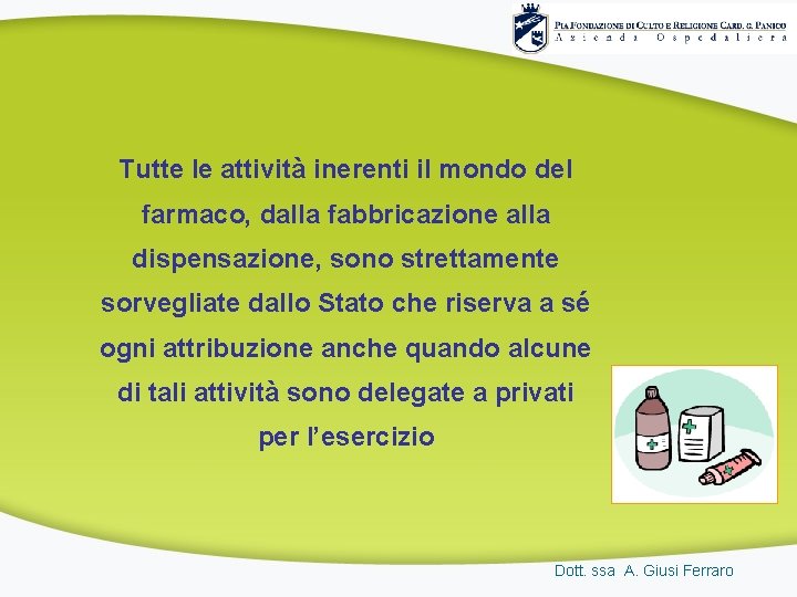 Tutte le attività inerenti il mondo del farmaco, dalla fabbricazione alla dispensazione, sono strettamente Tutte le attività inerenti il mondo del farmaco, dalla fabbricazione alla dispensazione, sono strettamente