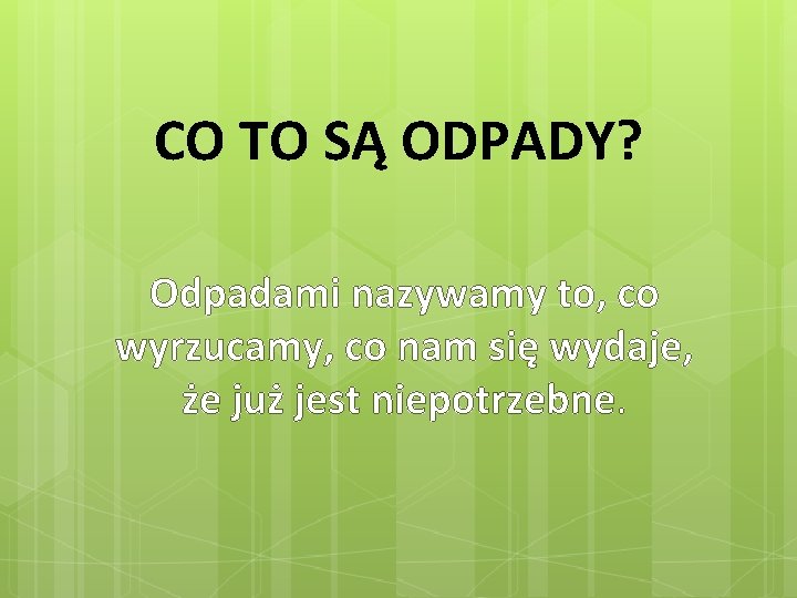 CO TO SĄ ODPADY? Odpadami nazywamy to, co wyrzucamy, co nam się wydaje, że