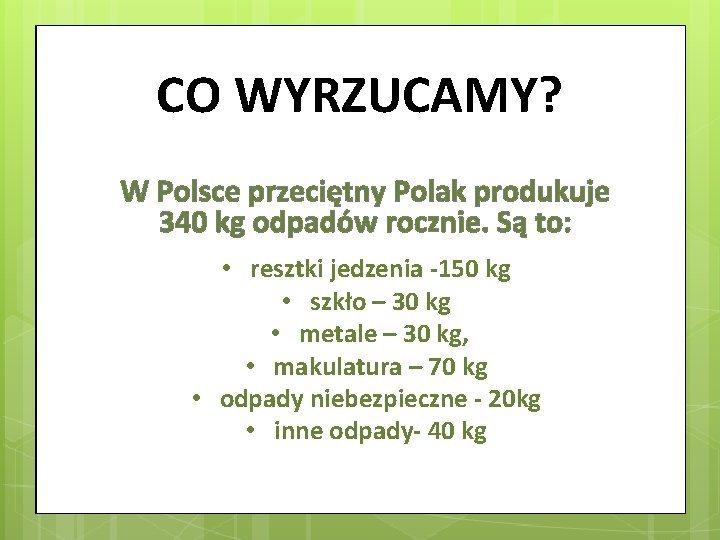 CO WYRZUCAMY? W Polsce przeciętny Polak produkuje 340 kg odpadów rocznie. Są to: •