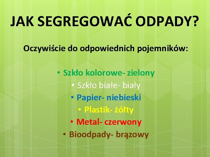 JAK SEGREGOWAĆ ODPADY? Oczywiście do odpowiednich pojemników: • Szkło kolorowe- zielony • Szkło białe-