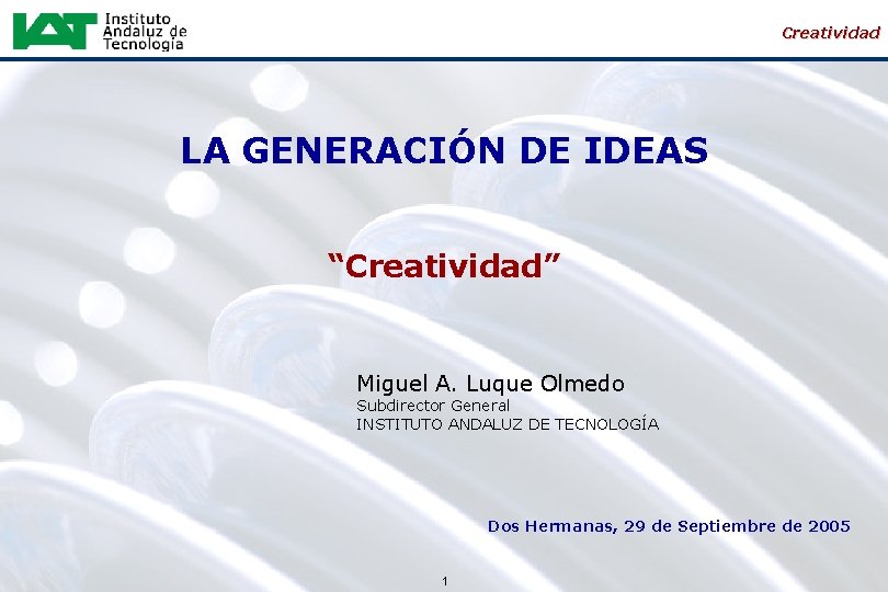 Creatividad LA GENERACIÓN DE IDEAS “Creatividad” Miguel A. Luque Olmedo Subdirector General INSTITUTO ANDALUZ