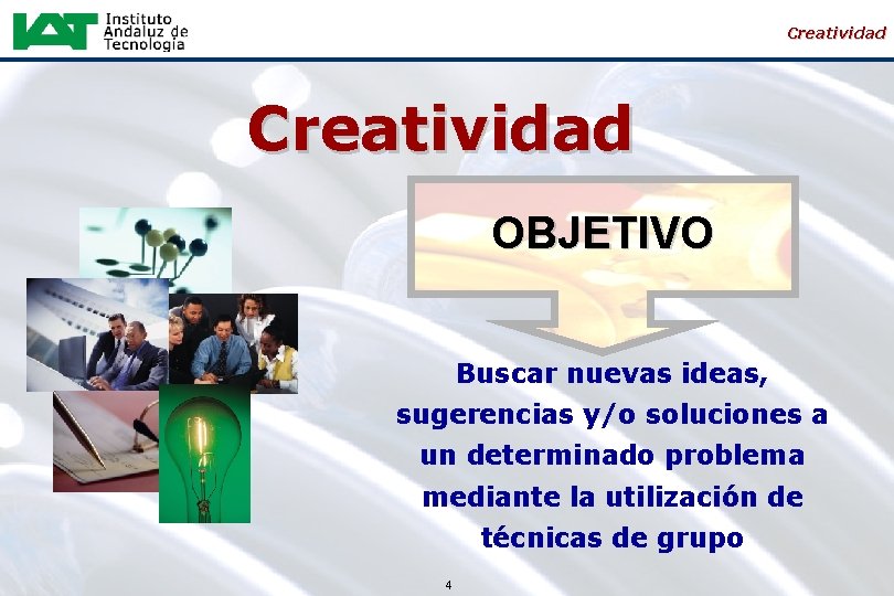 Creatividad OBJETIVO Buscar nuevas ideas, sugerencias y/o soluciones a un determinado problema mediante la