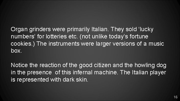 Organ grinders were primarily Italian. They sold ‘lucky numbers’ for lotteries etc. (not unlike