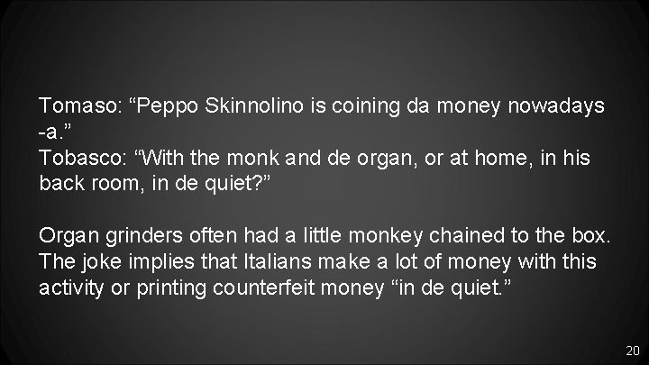 Tomaso: “Peppo Skinnolino is coining da money nowadays -a. ” Tobasco: “With the monk