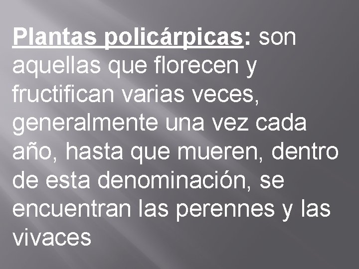 Plantas policárpicas: son aquellas que florecen y fructifican varias veces, generalmente una vez cada