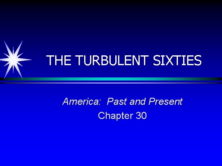 THE TURBULENT SIXTIES America: Past and Present Chapter 30 