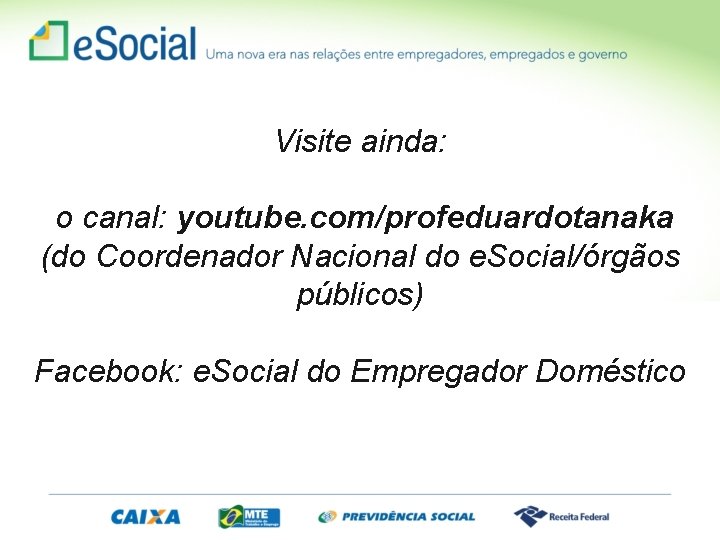 Visite ainda: o canal: youtube. com/profeduardotanaka (do Coordenador Nacional do e. Social/órgãos públicos) Facebook: