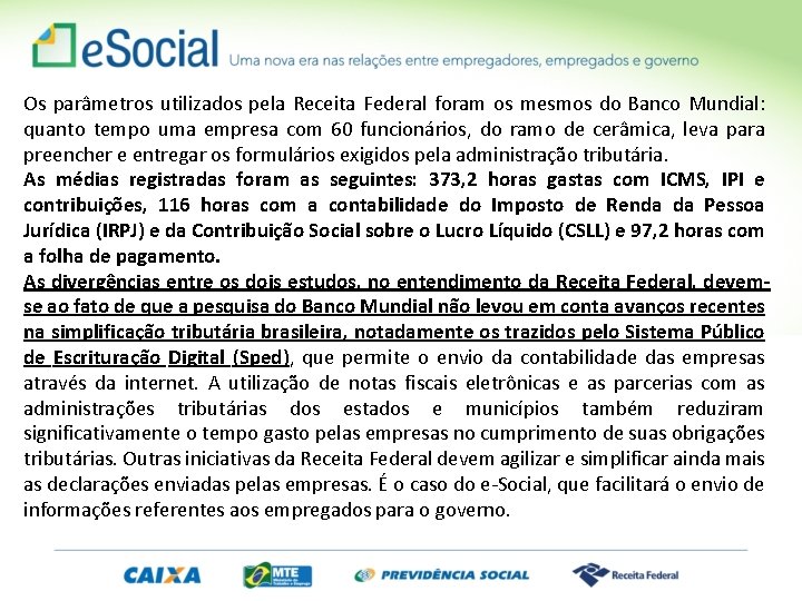 Os parâmetros utilizados pela Receita Federal foram os mesmos do Banco Mundial: quanto tempo