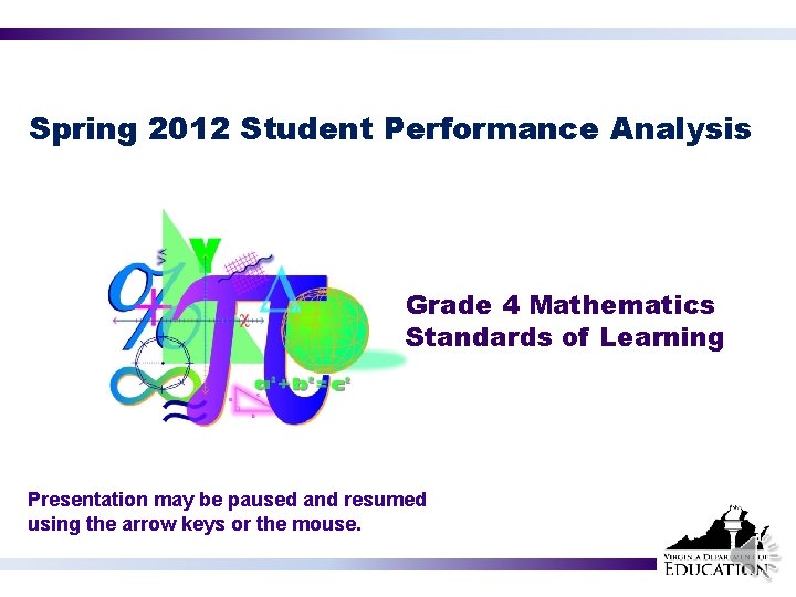 Spring 2012 Student Performance Analysis Grade 4 Mathematics Standards of Learning Presentation may be