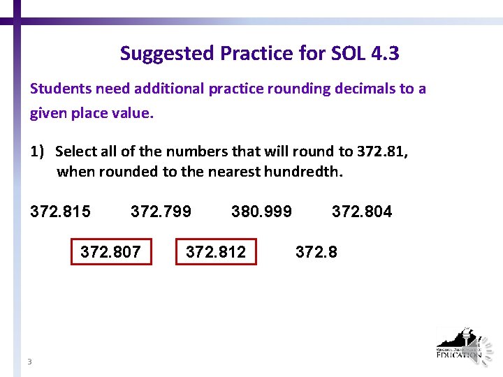 Suggested Practice for SOL 4. 3 Students need additional practice rounding decimals to a