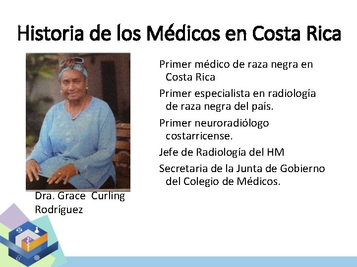 Historia de los Médicos en Costa Rica Dra. Grace Curling Rodríguez Primer médico de