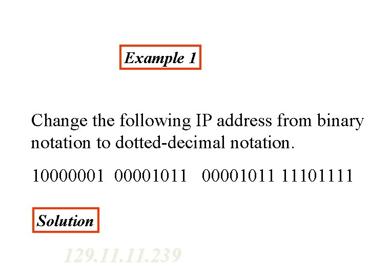 Example 1 Change the following IP address from binary notation to dotted-decimal notation. 10000001011