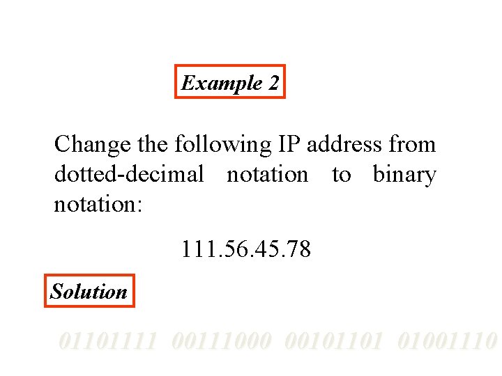 Example 2 Change the following IP address from dotted-decimal notation to binary notation: 111.