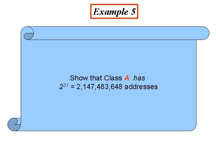 Example 5 Show that Class A has 231 = 2, 147, 483, 648 addresses