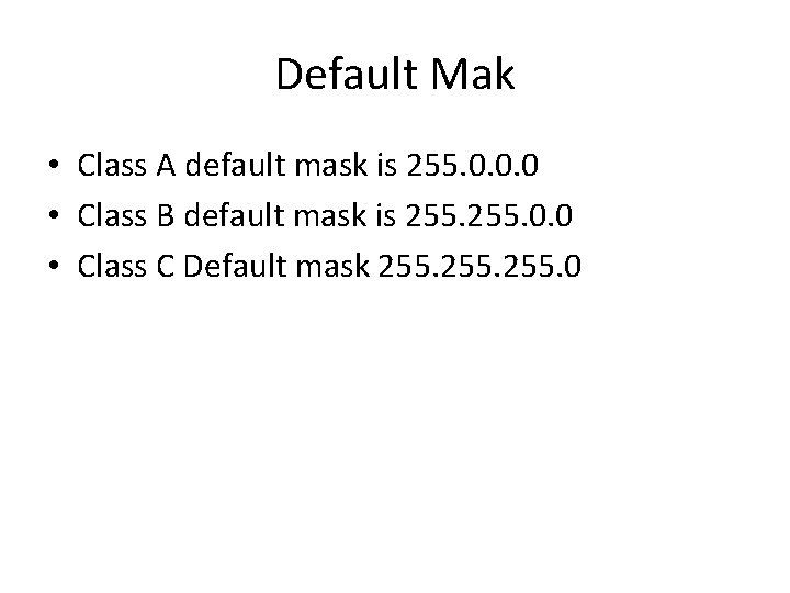 Default Mak • Class A default mask is 255. 0. 0. 0 • Class