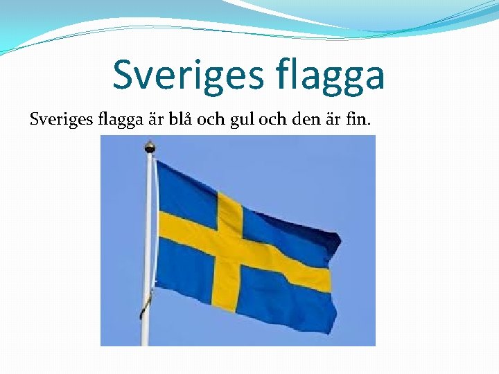 Sveriges flagga är blå och gul och den är fin. 
