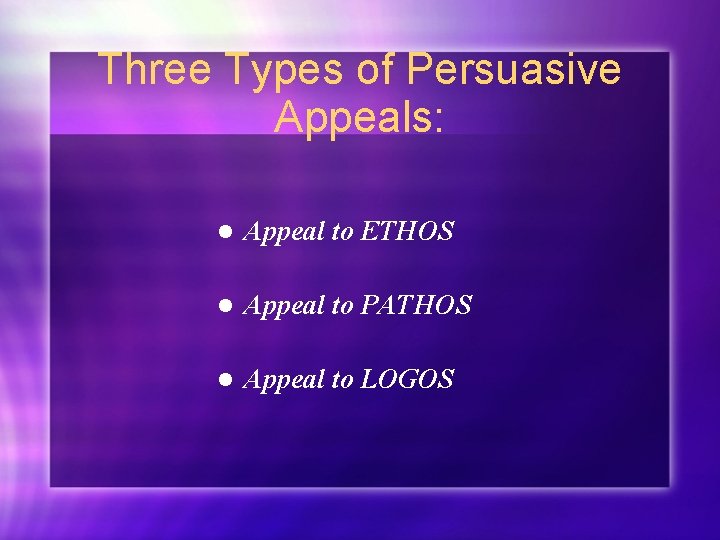 Three Types of Persuasive Appeals: l Appeal to ETHOS l Appeal to PATHOS l