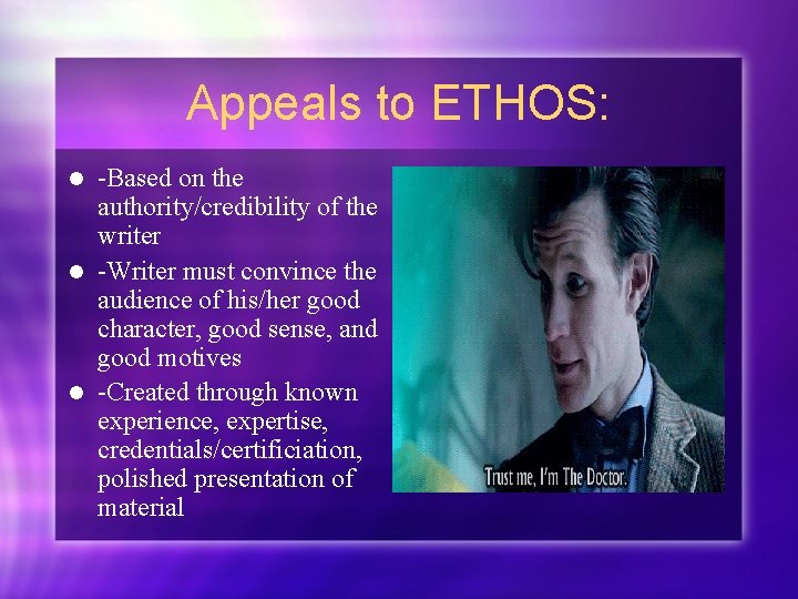 Appeals to ETHOS: -Based on the authority/credibility of the writer l -Writer must convince