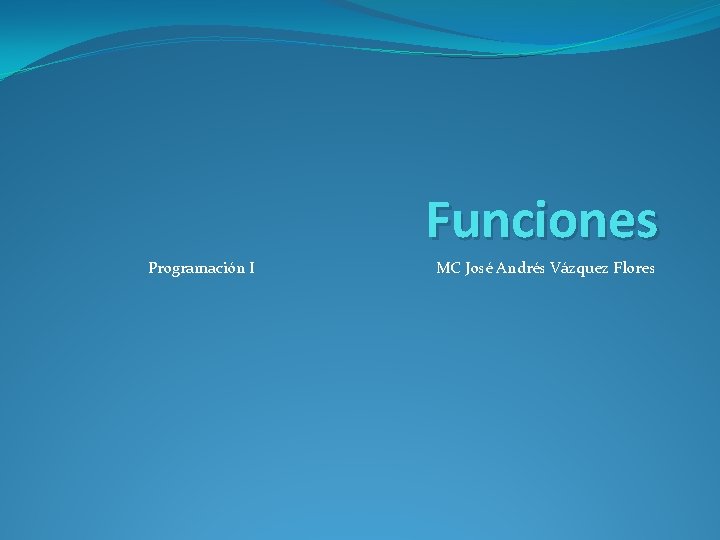 Funciones Programación I MC José Andrés Vázquez Flores 