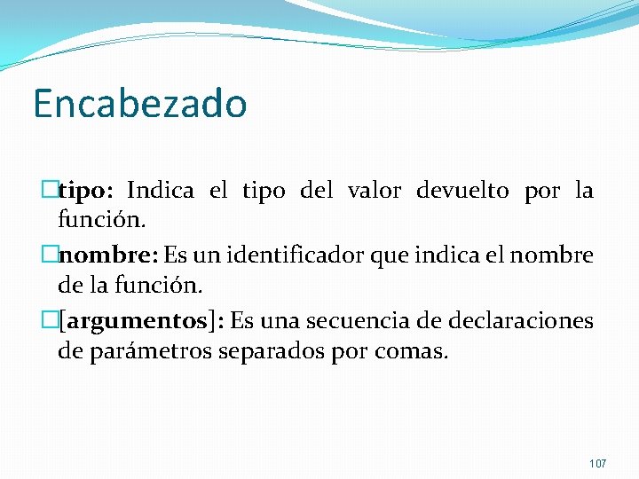 Encabezado �tipo: Indica el tipo del valor devuelto por la función. �nombre: Es un