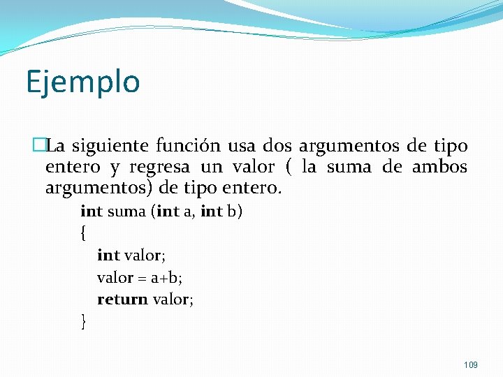 Ejemplo �La siguiente función usa dos argumentos de tipo entero y regresa un valor