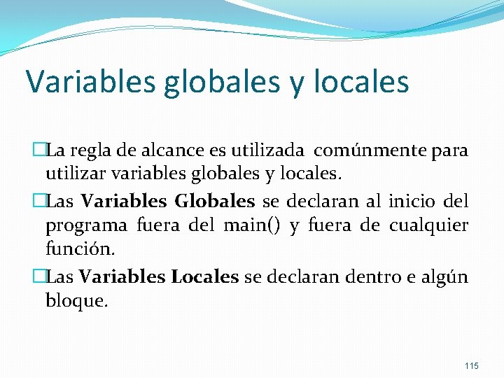 Variables globales y locales �La regla de alcance es utilizada comúnmente para utilizar variables