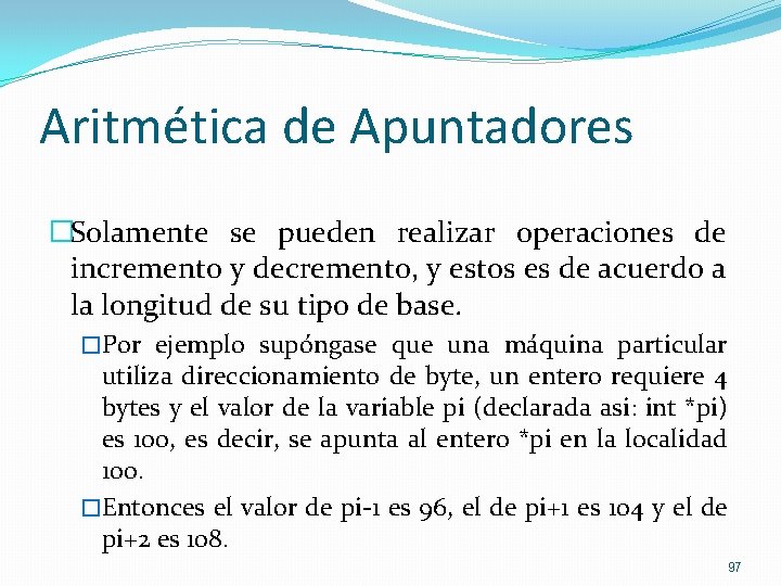Aritmética de Apuntadores �Solamente se pueden realizar operaciones de incremento y decremento, y estos