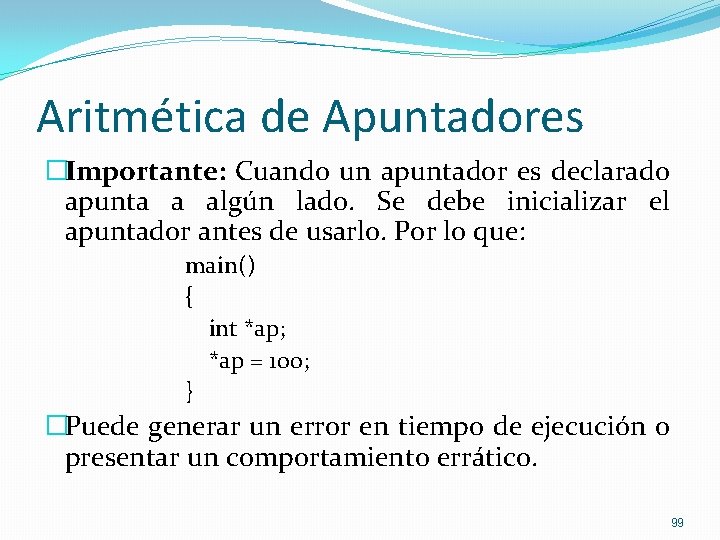 Aritmética de Apuntadores �Importante: Cuando un apuntador es declarado apunta a algún lado. Se