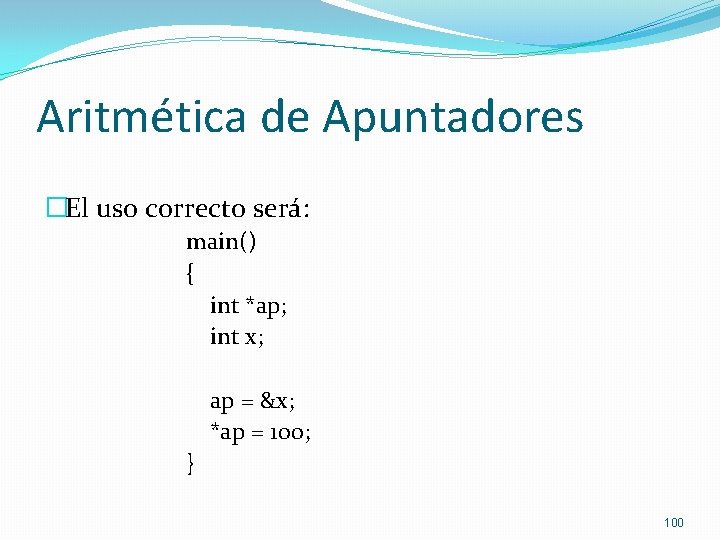 Aritmética de Apuntadores �El uso correcto será: main() { int *ap; int x; ap