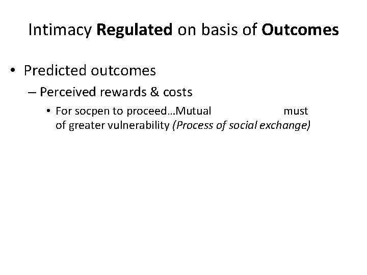 Intimacy Regulated on basis of Outcomes • Predicted outcomes – Perceived rewards & costs
