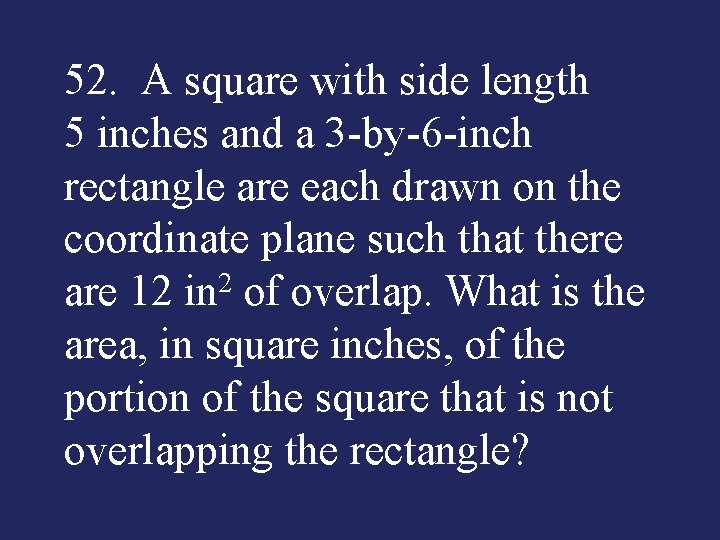 52. A square with side length 5 inches and a 3 by 6 inch