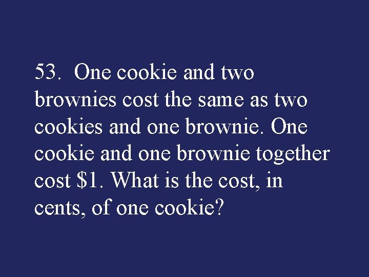 53. One cookie and two brownies cost the same as two cookies and one